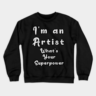 I´m an artist. What´s your superpower Crewneck Sweatshirt